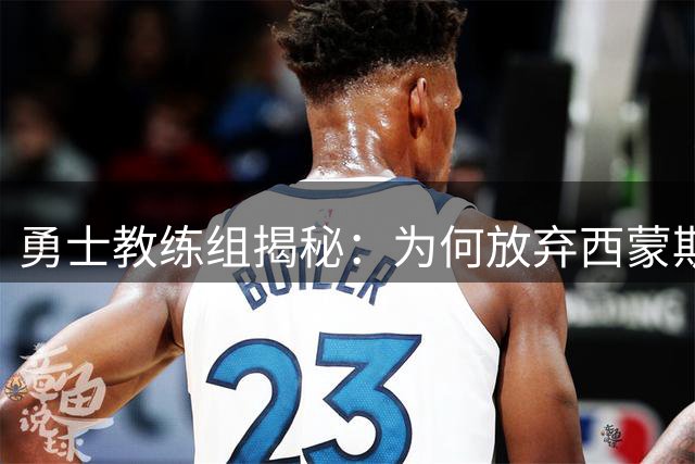 勇士教练组揭秘：为何放弃西蒙斯选择梅尔顿作为库里后场搭档