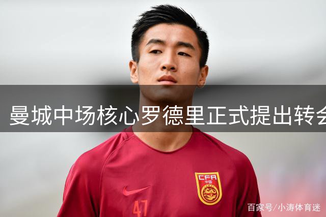 曼城中场核心罗德里正式提出转会申请 巴萨开启谈判挖角英超冠军主力