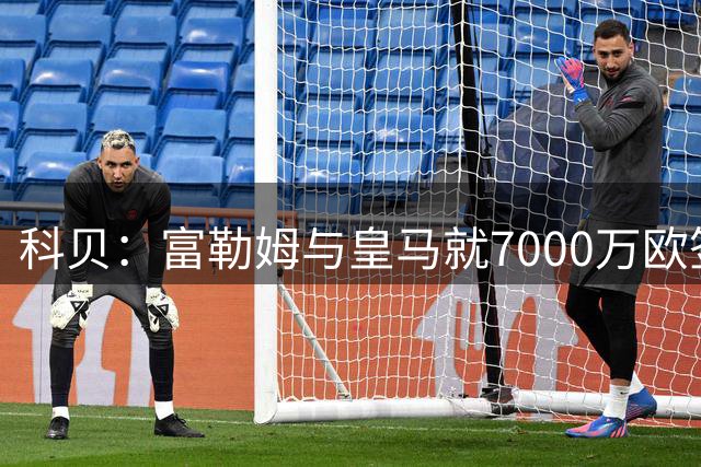 科贝：富勒姆与皇马就7000万欧签下贡萨洛-加西亚达成协议