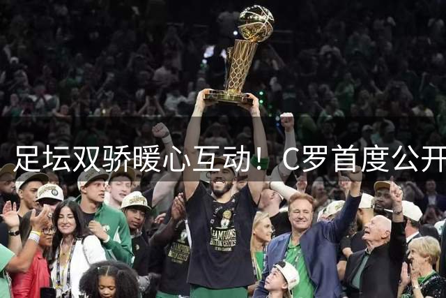 足坛双骄暖心互动！C罗首度公开安慰梅西获赞百万，球迷罕见一致支持